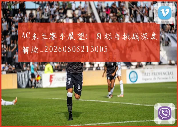 AC米兰赛季展望：目标与挑战深度解读_20260605213005